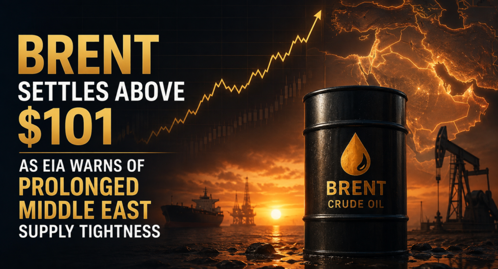 Brent Settles Above $101 as EIA Warns of Prolonged Middle East Supply Tightness