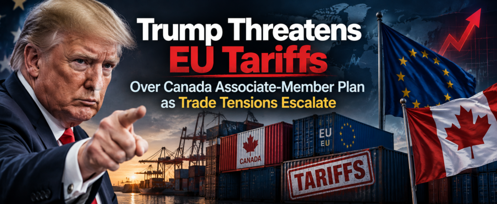 Trump Threatens EU Tariffs Over Canada Associate-Member Plan as Trade Tensions Escalate
