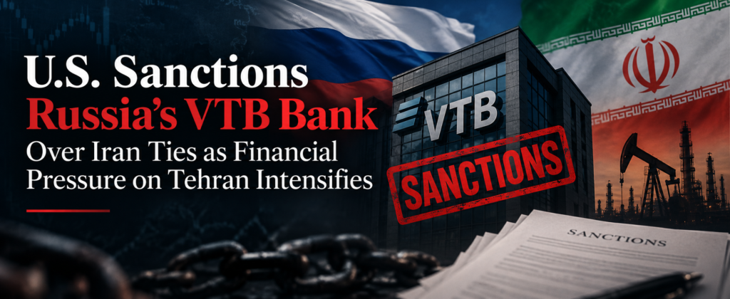 U.S. Sanctions Russia’s VTB Bank Over Iran Ties as Financial Pressure on Tehran Intensifies