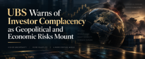 UBS Warns of Investor Complacency as Geopolitical and Economic Risks Mount